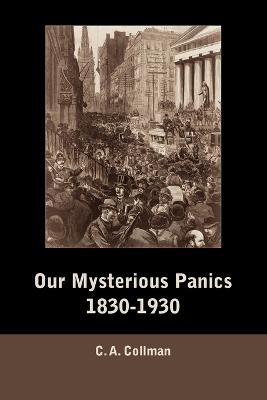 Our Mysterious Panics, 1830-1930 - Collman, Charles Albert