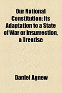 Our National Constitution: Its Adaptation to a State of War or Insurrection, a Treatise