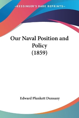 Our Naval Position and Policy (1859) - Dunsany, Edward Plunkett Baron