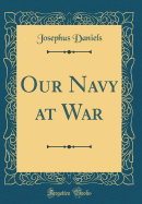 Our Navy at War (Classic Reprint)