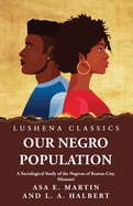 Our Negro Population A Sociological Study of the Negroes of Kansas City, Missouri