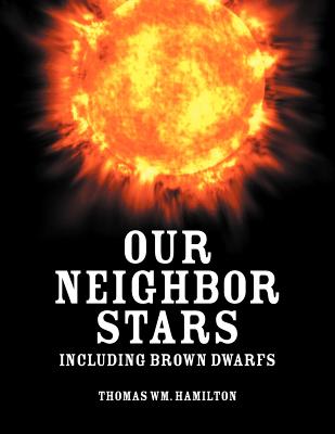 Our Neighbor Stars: Including Brown Dwarfs - Hamilton, Thomas Wm