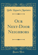 Our Next-Door Neighbors (Classic Reprint)