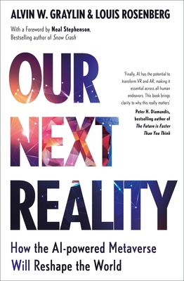 Our Next Reality: How the AI-Powered Metaverse Will Reshape the World - Graylin, Alvin Wang, and Rosenberg, Louis, Dr., and Stephenson, Neal (Foreword by)