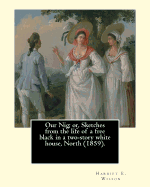 Our Nig; or, Sketches from the life of a free black in a two-story white house, North (1859). By: Harriet E. Wilson: Harriet E. Wilson (March 15, 1825 - June 28, 1900) is considered the first female African-American novelist, as well as the first African