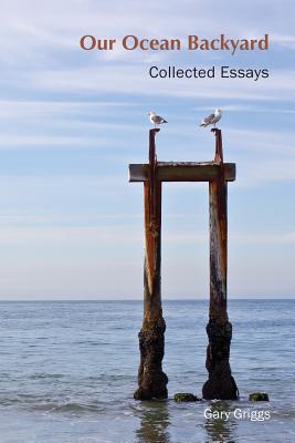Our Ocean Backyard: Collected Essays - Farr, Sam (Foreword by), and Laird, John (Foreword by), and Griggs, Gary
