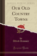 Our Old Country Towns (Classic Reprint)