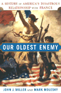 Our Oldest Enemy: A History of America's Disastrous Relationship with France