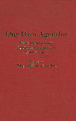 Our Own Agendas: Autobiographical Essays by Women Associated with McGill University - Gillett, Margaret, and Beer, Ann