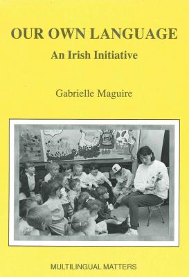 Our Own Language: An Irish Initiative - Maguire, Gabrielle