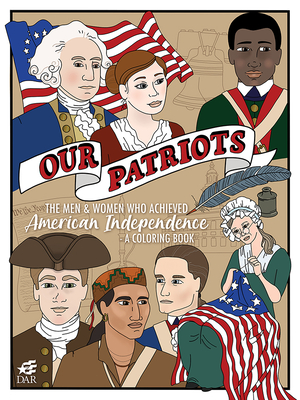 Our Patriots: The Men and Women Who Achieved American Independence--A Coloring Book - National Society Daughters of the American Revolution