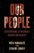 Our People: Discovering Lithuania's Hidden Holocaust