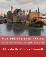 Our Philadelphia (1914). By: Elizabeth Robins Pennell: Illustrated By: Joseph Pennell (July 4, 1857 - April 23, 1926) was an American artist and author.
