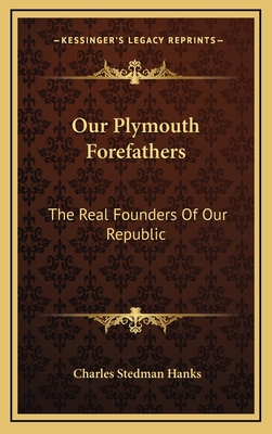 Our Plymouth Forefathers: The Real Founders of Our Republic - Hanks, Charles Stedman