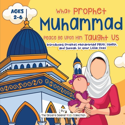 Our Prophet Muhammad Peace be Upon Him Taught Us: Introducing Prophet Muhammad PBUH, Hadith, and Sunnah to your Little Ones - The Sincere Seeker Collection