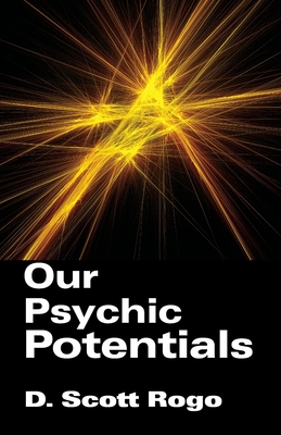 Our Psychic Potentials - Rogo, D Scott