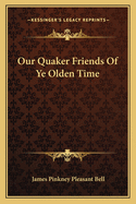 Our Quaker Friends Of Ye Olden Time