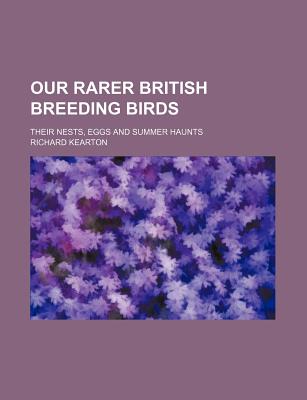 Our Rarer British Breeding Birds; Their Nests, Eggs and Summer Haunts - Kearton, Richard