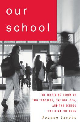 Our School: The Inspiring Story of Two Teachers, One Big Idea, and the School That Beat the Odds - Jacobs, Joanne