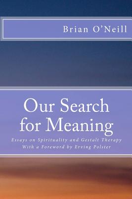 Our Search for Meaning: Essays on Spirituality and Gestalt Therapy - Polster, Erving (Introduction by), and O'Neill, Brian, President