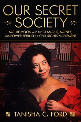 Our Secret Society: Mollie Moon and the Glamour, Money, and Power Behind the Civil Rights Movement - Ford, Tanisha