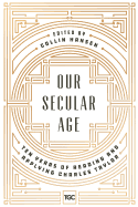 Our Secular Age: Ten Years of Reading and Applying Charles Taylor