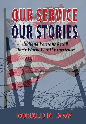 Our Service, Our Stories - Indiana Veterans Recall Their World War II Experiences - May, Ronald P