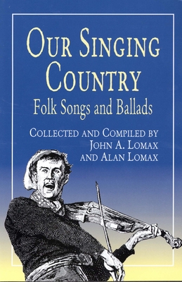 Our Singing Country: Folk Songs and Ballads - Lomax, John a (Editor), and Lomax, Alan (Editor)