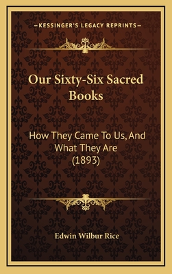 Our Sixty-Six Sacred Books: How They Came to Us, and What They Are (1893) - Rice, Edwin Wilbur