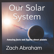 Our Solar System: Amazing Facts and Figures about Planets