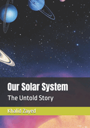 Our Solar System: The Untold Story