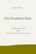 Our Southern Zion: A History of Calvinism in the South Carolina Low Country, 1690-1990