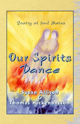 Our Spirits Dance: Poetry of Soul Mates - Allison, Susan, and Hickenbottom, Thomas
