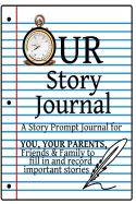 Our Story Journal: A Story Prompt Journal for You, Your Parents, Friends & Family to Fill in and Record Important Stories