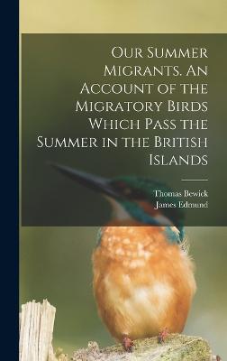 Our Summer Migrants. An Account of the Migratory Birds Which Pass the Summer in the British Islands - Bewick, Thomas, and Harting, James Edmund 1841-1928