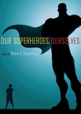 Our Superheroes, Ourselves - Rosenberg, Robin S, PhD (Editor)