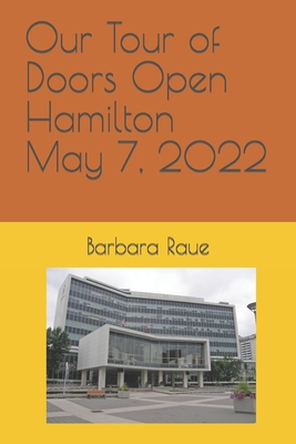 Our Tour of Doors Open Hamilton May 7, 2022 - Raue, Barbara