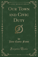 Our Town and Civic Duty (Classic Reprint)