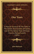 Our Trees: A Popular Account of The Trees in The Streets and Gardens of Salem, And of The