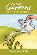 Our Two Gardens: How to Cultivate Healing - Spector, Tom, PhD