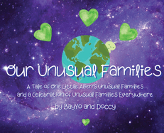 Our Unusual Families: A Tale of One Little Alien's Unusual Families and a Celebration of Unusual Families Everywhere