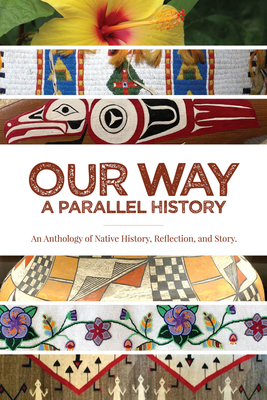 Our Way: --A Parallel History: An Anthology of Native History, Reflection, and Story - Cajune, Julie