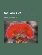 Our Wee Boy: Earnest Thoughts for Young Mothers Gleaned from a Brief Motherhood (Classic Reprint)