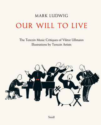 Our Will to Live: The Terezn Music Critiques of Viktor Ullmann - Ludwig, Mark