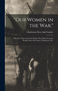 "Our Women in the War.": The Lives They Lived; the Deaths They Died. From the Weekly News Ad Courier, Charleston, S.C.