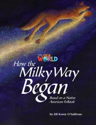 Our World Readers: How the Milky Way Began: American English - O'Sullivan, Jill Korey