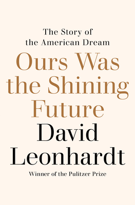 Ours Was the Shining Future: The Story of the American Dream - Leonhardt, David