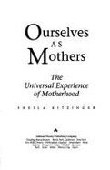 Ourselves as Mothers: The Universal Experience of Motherhood - Kitzinger, Sheila