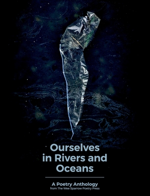 Ourselves in Rivers and Oceans: a poetry anthology - Thom, Claire (Editor), and Brimble, Marc (Editor), and Tessitore, John (Editor)