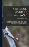 Out-Door Sports in Scotland: Deer Stalking, Grouse Shooting, Salmon Fishing, Golfing, Curling, &c.: With Notes On the Natural, Economic and Sporting History of the Animals of the Chase
